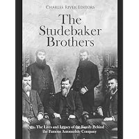 The Studebaker Brothers: The Lives and Legacy of the Family Behind the Famous Automobile Company