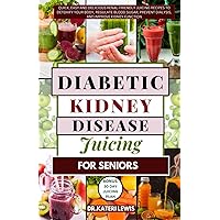 Diabetic Kidney Disease Juicing for Seniors: Quick, Easy and Delicious Renal-friendly Juicing Recipes to Detoxify Your Body, Regulate Blood Sugar, Prevent Dialysis, and Improve Kidney Function Diabetic Kidney Disease Juicing for Seniors: Quick, Easy and Delicious Renal-friendly Juicing Recipes to Detoxify Your Body, Regulate Blood Sugar, Prevent Dialysis, and Improve Kidney Function Paperback Kindle