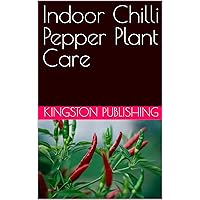 Indoor Chilli Pepper Plant Care (Growing Spices) Indoor Chilli Pepper Plant Care (Growing Spices) Kindle