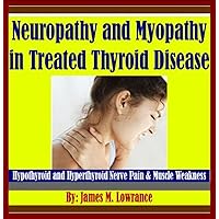 Neuropathy and Myopathy in Treated Thyroid Disease Neuropathy and Myopathy in Treated Thyroid Disease Kindle Audible Audiobook Paperback