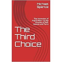 The Third Choice: The Ascension of Ang'ki Hoor I to the thrones of Hell, Heaven and Terra (Tales of the Hellac Empire) The Third Choice: The Ascension of Ang'ki Hoor I to the thrones of Hell, Heaven and Terra (Tales of the Hellac Empire) Kindle