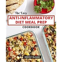 The Easy Anti-Inflammatory Diet Meal Prep Cookbook: Easy & Tasty Healthy Recipes, Reduce Inflammation, Balance Hormones, and Lose Weight