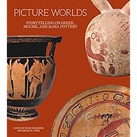 Picture Worlds: Storytelling on Greek, Moche, and Maya Pottery Picture Worlds: Storytelling on Greek, Moche, and Maya Pottery Paperback Kindle