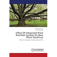 Effect Of Integrated Plant Nutrition System On Rose Wood Seedlings: Nutrient Management-dalbergia Latifolia Effect Of Integrated Plant Nutrition System On Rose Wood Seedlings: Nutrient Management-dalbergia Latifolia Paperback