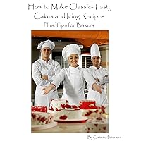 HOW TO MAKE CLASSIC -TASTY CAKES AND ICING RECIPES PLUS TIPS FOR BAKERS: 154 Different recipes,, Every title has space for notes, Frostings, Icings, HOW TO MAKE CLASSIC -TASTY CAKES AND ICING RECIPES PLUS TIPS FOR BAKERS: 154 Different recipes,, Every title has space for notes, Frostings, Icings, Kindle Paperback