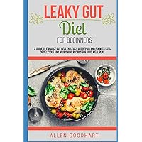 Leaky Gut Diet For Beginners: A Guide To Enhance Gut Health, Leaky Gut Repair And Fix With Lots Of Delicious And Nourishing Recipes For Good Meal Plan (IBS Solutions) Leaky Gut Diet For Beginners: A Guide To Enhance Gut Health, Leaky Gut Repair And Fix With Lots Of Delicious And Nourishing Recipes For Good Meal Plan (IBS Solutions) Paperback Kindle