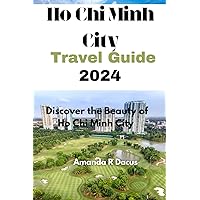 Ho Chi Minh City travel guide 2024: Discover the Beauty of Ho Chi Minh city Ho Chi Minh City travel guide 2024: Discover the Beauty of Ho Chi Minh city Paperback Kindle
