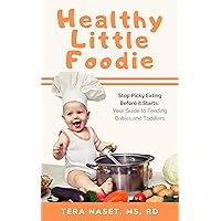 Healthy Little Foodie: Stop Picky Eating Before it Starts: Your Guide to Feeding Babies and Toddlers Healthy Little Foodie: Stop Picky Eating Before it Starts: Your Guide to Feeding Babies and Toddlers Kindle Paperback