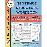 Sentence Structure Workbook: Simple Sentence Writing Activity Book For Kids: Common Core ELA Aligned (Sentence Building Books For Kids) Sentence Structure Workbook: Simple Sentence Writing Activity Book For Kids: Common Core ELA Aligned (Sentence Building Books For Kids) Paperback