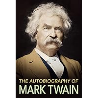 The Autobiography of Mark Twain: The Complete and Authoritative Edition The Autobiography of Mark Twain: The Complete and Authoritative Edition Kindle