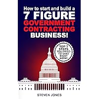 HOW TO START AND BUILD A 7-FIGURE GOVERNMENT CONTRACTING BUSINESS!: Top 7 Easy Steps You Need To Take Right Now! HOW TO START AND BUILD A 7-FIGURE GOVERNMENT CONTRACTING BUSINESS!: Top 7 Easy Steps You Need To Take Right Now! Kindle Paperback
