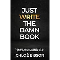 Just Write The Damn Book: The Entrepreneur's Guide to Writing and Publishing Your Non-Fiction Book Just Write The Damn Book: The Entrepreneur's Guide to Writing and Publishing Your Non-Fiction Book Kindle Audible Audiobook Hardcover Paperback