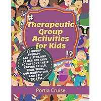 Therapeutic Group Activities for Kids: 90 Group Therapy Activities,and Games for Kids To Improve their Coping Skills, Team work, Communication, and Self-Esteem. (Group Therapy for Kids)