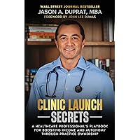 Clinic Launch Secrets: A Healthcare Professional's Playbook for Boosting Income and Autonomy through Practice Ownership Clinic Launch Secrets: A Healthcare Professional's Playbook for Boosting Income and Autonomy through Practice Ownership Paperback Kindle Hardcover