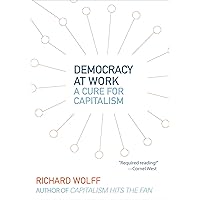 Democracy at Work: A Cure for Capitalism Democracy at Work: A Cure for Capitalism Kindle Paperback Audible Audiobook Audio CD