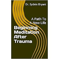 Beginning Meditation After Trauma: A Path To A New Life Beginning Meditation After Trauma: A Path To A New Life Kindle Paperback