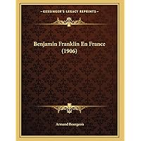 Benjamin Franklin En France (1906) (French Edition) Benjamin Franklin En France (1906) (French Edition) Paperback Hardcover