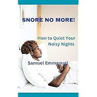 Snore No More!: How to Quiet Your Noisy Nights Snore No More!: How to Quiet Your Noisy Nights Kindle Paperback