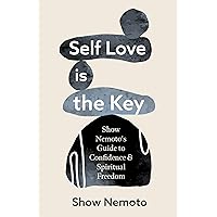 Self Love is the Key: Show Nemoto's Guide to Confidence & Spiritual Freedom (Stop Not Feeling Good Enough, Mental Wellness) Self Love is the Key: Show Nemoto's Guide to Confidence & Spiritual Freedom (Stop Not Feeling Good Enough, Mental Wellness) Kindle Paperback