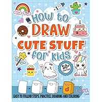 How to Draw Cute Stuff for Kids: Easy to follow steps, Practice, Drawing and coloring - Learn to Draw Cute Stuff (How to Draw Cute things)