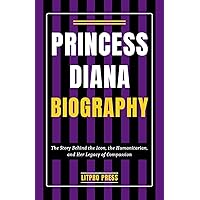 Princess Diana Biography: The Story Behind the Icon, the Humanitarian, and Her Legacy of Compassion (Biographies, Lives and Times of Renowned Figures) Princess Diana Biography: The Story Behind the Icon, the Humanitarian, and Her Legacy of Compassion (Biographies, Lives and Times of Renowned Figures) Kindle Paperback