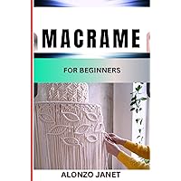 MACRAME FOR BEGINNERS: Complete Procedural Guide On How To Macramé, Essential Tools, Techniques, Benefits And Everything Needed To Know. MACRAME FOR BEGINNERS: Complete Procedural Guide On How To Macramé, Essential Tools, Techniques, Benefits And Everything Needed To Know. Kindle Paperback