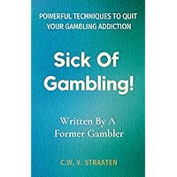 Sick Of Gambling!: Powerful Techniques To Quit Your Gambling Addiction & Take Back Your Life Sick Of Gambling!: Powerful Techniques To Quit Your Gambling Addiction & Take Back Your Life Paperback Kindle Hardcover