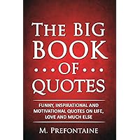 The Big Book of Quotes: Funny, Inspirational and Motivational Quotes on Life, Love and Much Else (Quotes For Every Occasion) The Big Book of Quotes: Funny, Inspirational and Motivational Quotes on Life, Love and Much Else (Quotes For Every Occasion) Paperback Kindle