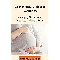 Gestational Diabetes Wellness: Managing Gestational Diabetes with Real Food Gestational Diabetes Wellness: Managing Gestational Diabetes with Real Food Kindle Paperback