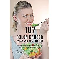 107 Colon Cancer Salad and Meal Recipes: Improve Your Nutrition Naturally to Prevent and Fight Cancer through Organic Superfoods 107 Colon Cancer Salad and Meal Recipes: Improve Your Nutrition Naturally to Prevent and Fight Cancer through Organic Superfoods Paperback