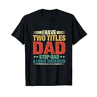 I Have Two Titles Dad And Step-Dad Funny Fathers Day T-Shirt