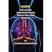 Hope -The Latest Treatments and Trials for Lung Diseases: Breathing Breakthroughs: Innovations in Treating a Spectrum of Respiratory Disorders Hope -The Latest Treatments and Trials for Lung Diseases: Breathing Breakthroughs: Innovations in Treating a Spectrum of Respiratory Disorders Kindle