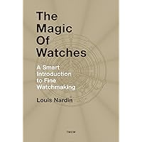 The Magic of Watches - Revised and Updated: A Smart Introduction to fine Watchmaking The Magic of Watches - Revised and Updated: A Smart Introduction to fine Watchmaking Hardcover