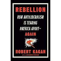 Rebellion: How Antiliberalism Is Tearing America Apart--Again Rebellion: How Antiliberalism Is Tearing America Apart--Again Hardcover Kindle Audible Audiobook