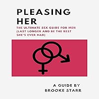 Pleasing Her: The Ultimate Sex Guide for Men (Last Longer and Be the Best She's Ever Had) Pleasing Her: The Ultimate Sex Guide for Men (Last Longer and Be the Best She's Ever Had) Audible Audiobook Paperback