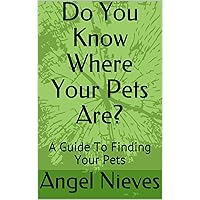 Do You Know Where Your Pets Are?: A Guide To Finding Your Pets Do You Know Where Your Pets Are?: A Guide To Finding Your Pets Kindle Paperback