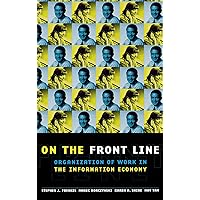 On the Front Line: Organization of Work in the Information Economy (Cornell International Industrial and Labor Relations Reports) On the Front Line: Organization of Work in the Information Economy (Cornell International Industrial and Labor Relations Reports) Hardcover Paperback