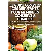 Le Guide Complet Des Débutants Pour La Mise En Conserve À Domicile (French Edition)