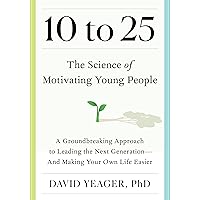 10 to 25: A Groundbreaking Approach to Leading the Next Generation―And Making Your Own Life Easier 10 to 25: A Groundbreaking Approach to Leading the Next Generation―And Making Your Own Life Easier Hardcover Audible Audiobook Kindle Audio CD
