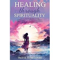 Healing Through Spirituality: Go on a Healing Spiritual Journey and Reprogram Your Mind to Live a Happier, More Fulfilling Life | The Keys to ... You Want (Spiritual Healing and Self-Help) Healing Through Spirituality: Go on a Healing Spiritual Journey and Reprogram Your Mind to Live a Happier, More Fulfilling Life | The Keys to ... You Want (Spiritual Healing and Self-Help) Paperback Audible Audiobook Kindle Hardcover