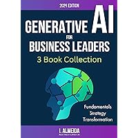 Generative AI For Business Leaders: Complete Collection: Fundamentals, Strategy and Transformation (Byte-sized Learning) Generative AI For Business Leaders: Complete Collection: Fundamentals, Strategy and Transformation (Byte-sized Learning) Paperback Kindle Hardcover