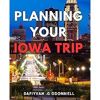 Planning Your Iowa Trip: Discover The Best Hidden Gems And Must-See Attractions In Iowa. The Ultimate Guide For Travel Enthusiasts And Adventure Seekers.