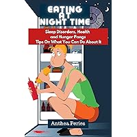 Eating At Night Time: Sleep Disorders, Health and Hunger Pangs: Tips On What You Can Do About It (Health, Eating Disorders, Weight Loss) Eating At Night Time: Sleep Disorders, Health and Hunger Pangs: Tips On What You Can Do About It (Health, Eating Disorders, Weight Loss) Kindle Audible Audiobook Paperback