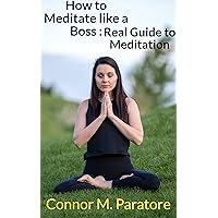 How to Meditate Like a Boss: Real Guide to Meditation (How-To Success Secrets Book 13) How to Meditate Like a Boss: Real Guide to Meditation (How-To Success Secrets Book 13) Kindle