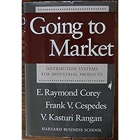 Going to Market: Distribution Systems for Industrial Products Going to Market: Distribution Systems for Industrial Products Hardcover