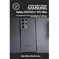 A Simple Guide to Using the Samsung Galaxy S21, S21 Plus, and S21 Ultra: A Simplified User Manual for Beginners and Seniors - with Useful Tips and Tricks (A Simple Guide Series) A Simple Guide to Using the Samsung Galaxy S21, S21 Plus, and S21 Ultra: A Simplified User Manual for Beginners and Seniors - with Useful Tips and Tricks (A Simple Guide Series) Kindle Paperback