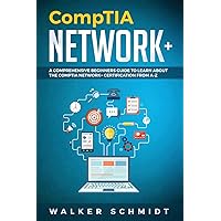 CompTIA Network+: A Comprehensive Beginners Guide to Learn About The CompTIA Network+ Certification from A-Z CompTIA Network+: A Comprehensive Beginners Guide to Learn About The CompTIA Network+ Certification from A-Z Paperback Kindle Hardcover