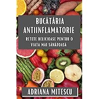 Bucătăria Antiinflamatorie: Retete Delicioase pentru o Viata Mai Sănătoasă (Romanian Edition)