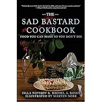The Sad Bastard Cookbook: Food You Can Make So You Don't Die The Sad Bastard Cookbook: Food You Can Make So You Don't Die Paperback