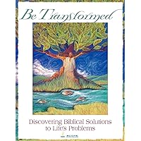 Be Transformed: Discovering Biblical Solutions to Life's Problems Be Transformed: Discovering Biblical Solutions to Life's Problems Paperback